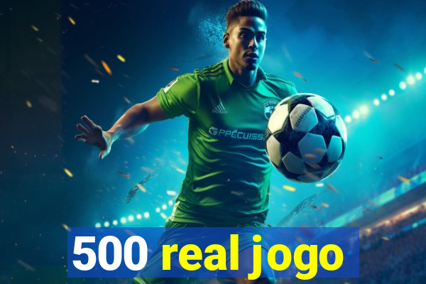 500 real jogo